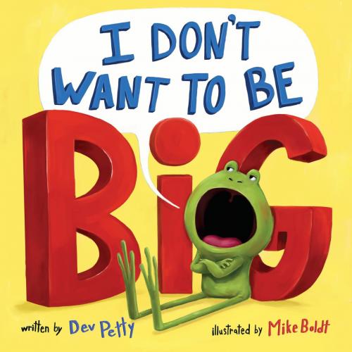 Cover of the book I Don't Want to Be Big by Dev Petty, Random House Children's Books