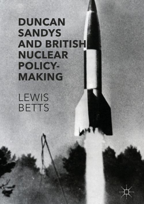 Cover of the book Duncan Sandys and British Nuclear Policy-Making by Lewis Betts, Palgrave Macmillan UK