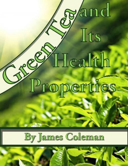 Cover of the book Green Tea and Its Health Properties by James Coleman, Lulu.com