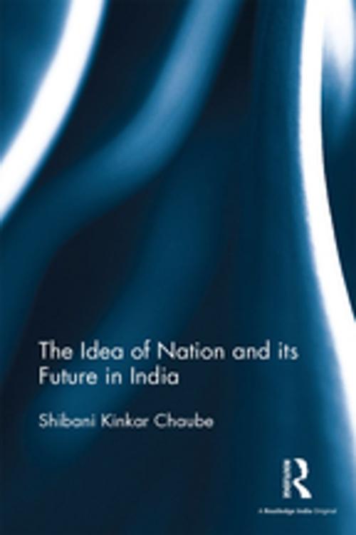 Cover of the book The Idea of Nation and its Future in India by Shibani Kinkar Chaube, Taylor and Francis