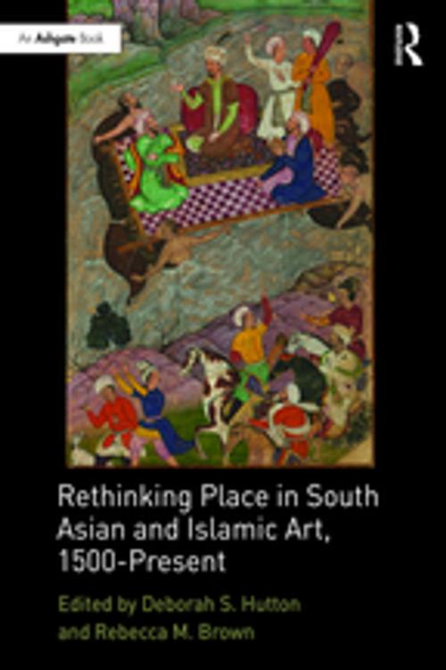 Cover of the book Rethinking Place in South Asian and Islamic Art, 1500-Present by , Taylor and Francis