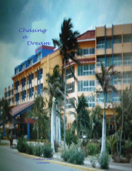 Cover of the book Chasing a Dream by Catherine Carson, Lulu.com