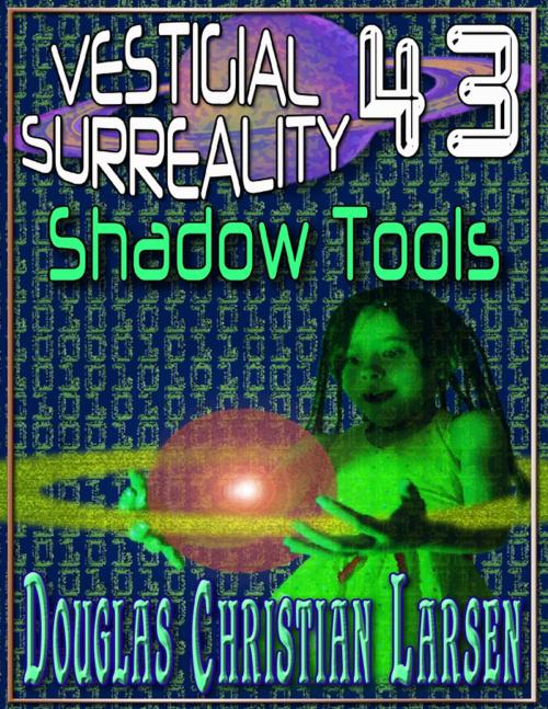 Cover of the book Vestigial Surreality: 43: Shadow Tools by Douglas Christian Larsen, Lulu.com