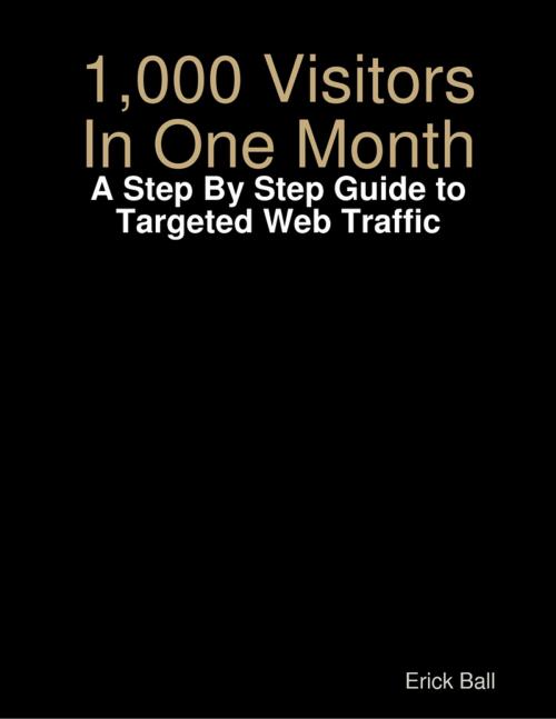 Cover of the book 1,000 Visitors In One Month - A Step By Step Guide to Targeted Web Traffic by Erick Ball, Lulu.com