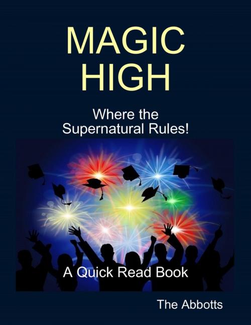 Cover of the book Magic High - Where the Supernatural Rules! - A Quick Read Book by The Abbotts, Lulu.com