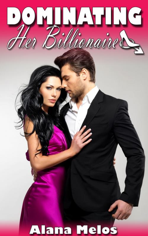 Cover of the book Dominating Her Billionaire by Alana Melos, Alana Melos
