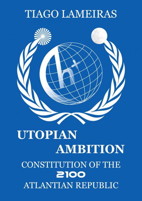 Cover of the book Utopian Ambition: Constitution of the 2100 Atlantian Republic by Tiago Lameiras, Tiago Lameiras