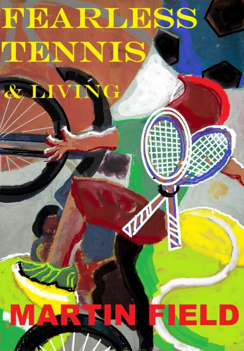 Cover of the book Fearless Tennis & living by Martin Field, Martin Field