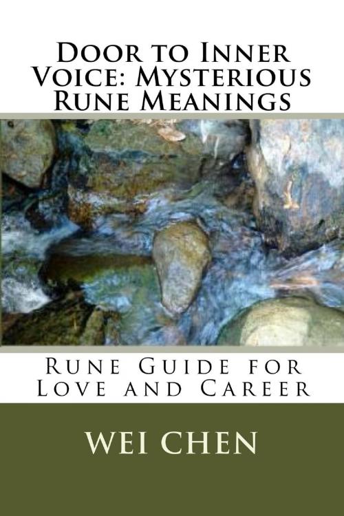 Cover of the book Door to Inner Voice: Mysterious Rune Meanings: Rune Guide for Love and Career by Wei Chen, Wei Chen