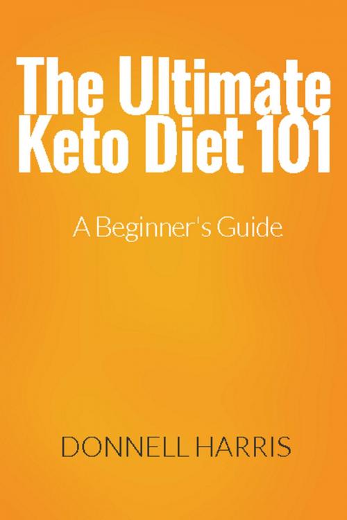 Cover of the book The Ultimate Keto Diet 101: A Beginner's Guide by Donnell Harris, Donnell Harris