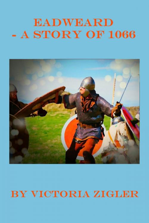 Cover of the book Eadweard: A Story Of 1066 by Victoria Zigler, Victoria Zigler