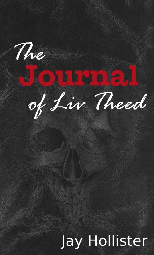 Cover of the book The Journal of Liv Theed by Jay Hollister, Jay Hollister