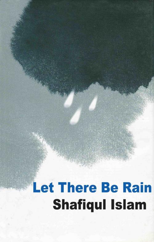 Cover of the book Let There Be Rain by Shafiqul Islam, Shafiqul Islam