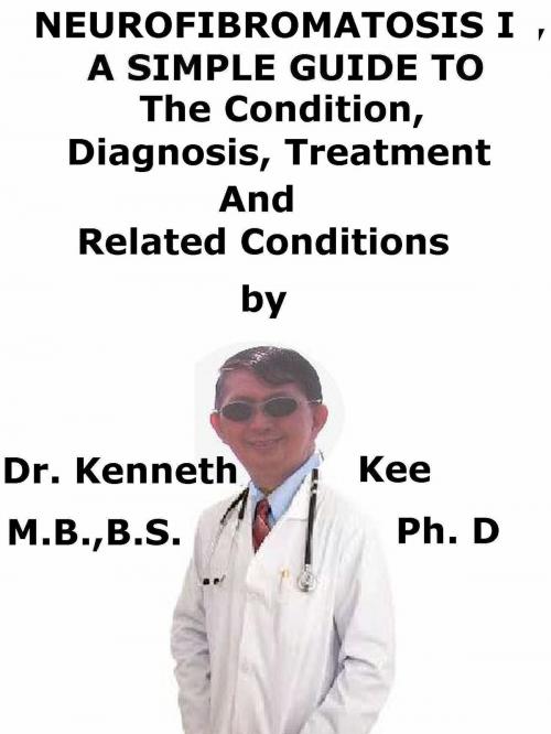 Cover of the book Neurofibromatosis 1, A Simple Guide To The Condition, Diagnosis, Treatment And Related Conditions by Kenneth Kee, Kenneth Kee