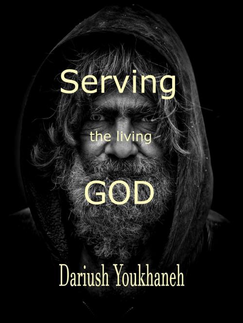 Cover of the book Serving the Living God by Dariush Youkhaneh, Dariush Youkhaneh