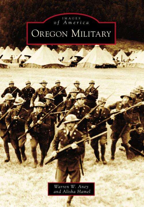 Cover of the book Oregon Military by Warren W. Aney, Alisha Hamel, Arcadia Publishing Inc.