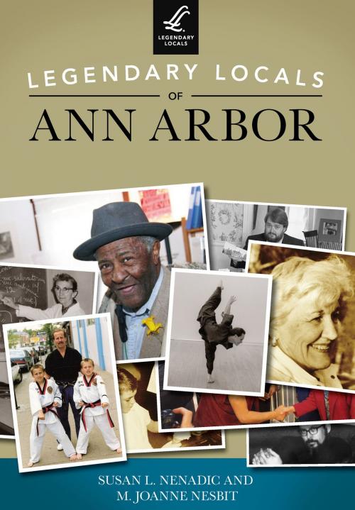 Cover of the book Legendary Locals of Ann Arbor by Susan L. Nenadic, M. Joanne Nesbit, Arcadia Publishing Inc.