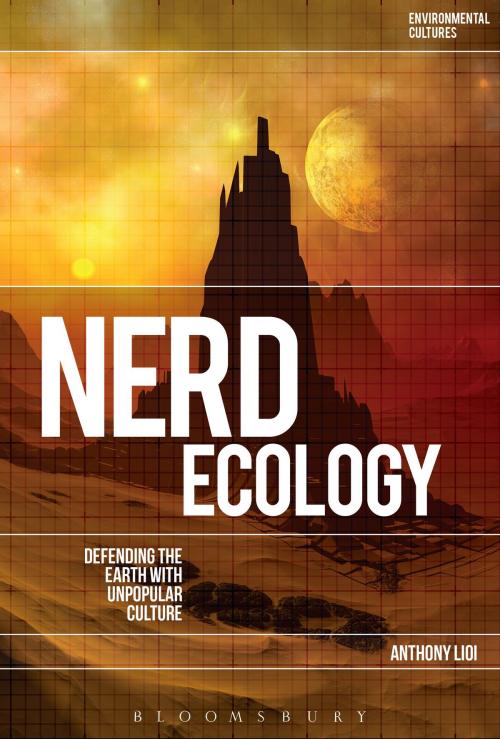 Cover of the book Nerd Ecology: Defending the Earth with Unpopular Culture by Dr Anthony Lioi, Bloomsbury Publishing