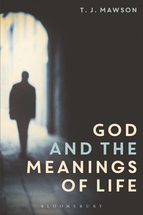 Cover of the book God and the Meanings of Life by Dr T. J. Mawson, Bloomsbury Publishing