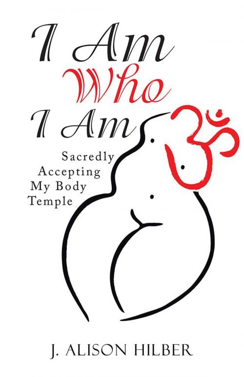 Cover of the book I Am Who I Am by J. Alison Hilber, Balboa Press