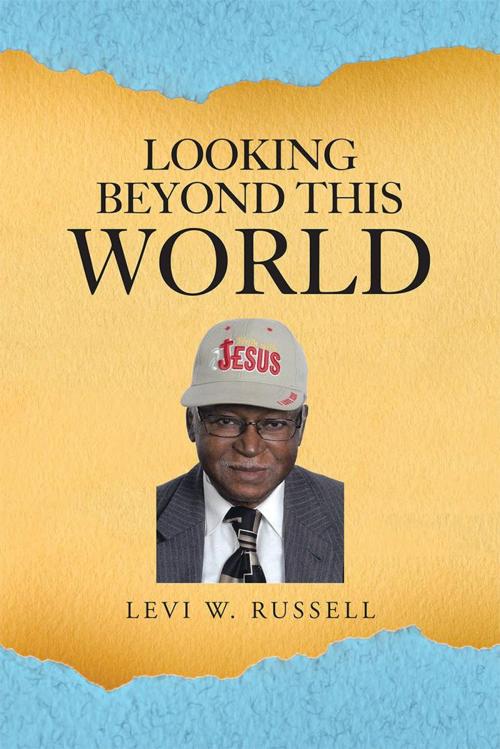 Cover of the book Looking Beyond This World by Levi W. Russell, WestBow Press