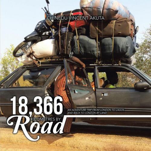 Cover of the book 18,366 Kilometres by Road by Chinedu Vincent Akuta, AuthorHouse UK