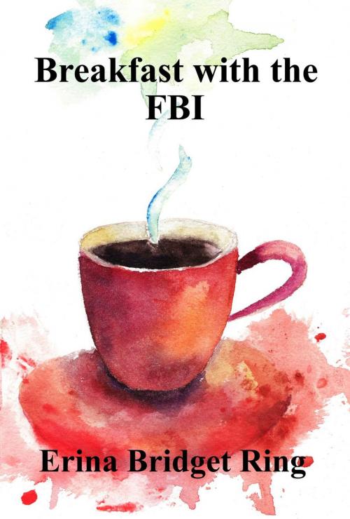 Cover of the book Breakfast with the FBI by Erina Bridget Ring, Erina Bridget Ring