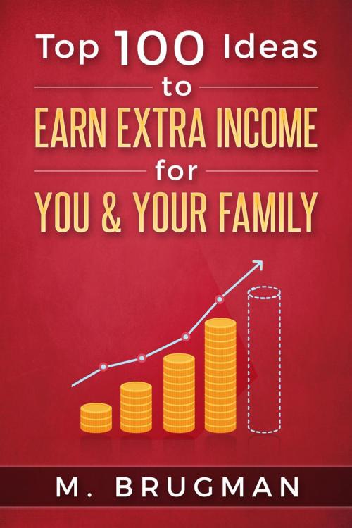 Cover of the book Top 100 Ideas to Earn Extra Income for You & Your Family by M. Brugman, M. Brugman