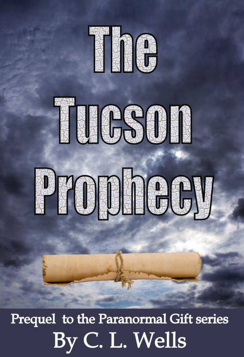 Cover of the book The Tucson Prophecy: a prequel novella to the Paranormal Gift series by C.L. Wells, C.L. Wells