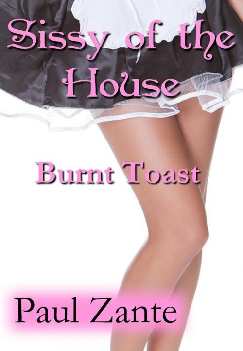 Cover of the book Sissy of the House: Burnt Toast by Paul Zante, Paul Zante