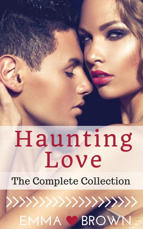 Cover of the book Haunting Love (The Complete Collection) by Emma Brown, Roja Publishing