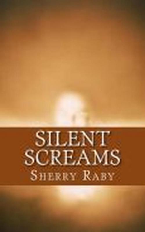 Cover of the book Silent Screams by Sherry Raby, Sherry Raby
