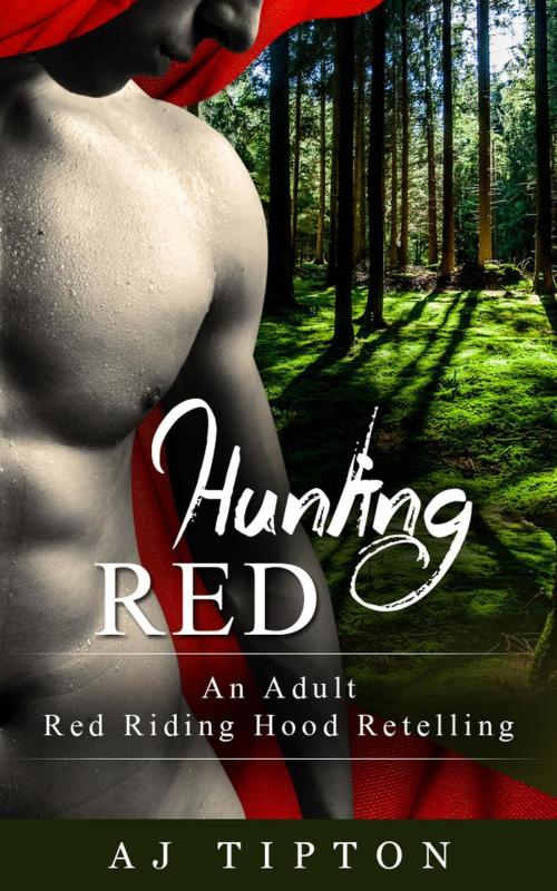 Cover of the book Hunting Red: An Adult Red Riding Hood Retelling by AJ Tipton, AJ Tipton Enterprises, LLC