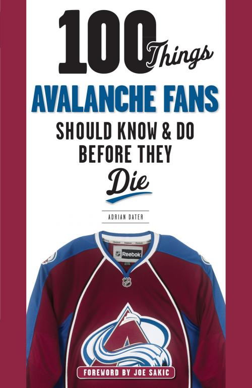 Cover of the book 100 Things Avalanche Fans Should Know & Do Before They Die by Adrian Dater, Adrian Dater, Joe Sakic, Triumph Books