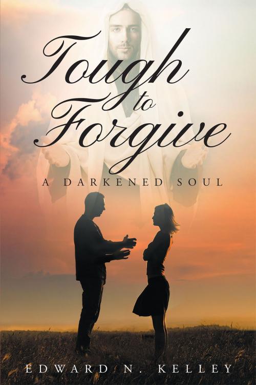 Cover of the book Tough To Forgive: A Darkened Soul by Edward N. Kelley, Christian Faith Publishing