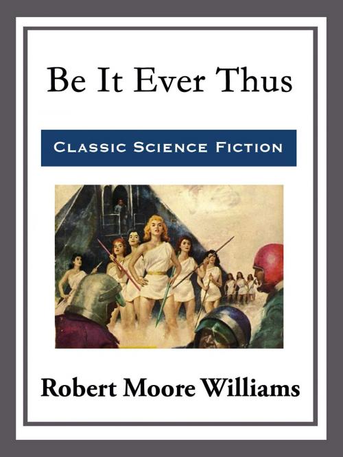 Cover of the book Be It Ever Thus by Robert Moore Williams, Start Publishing LLC