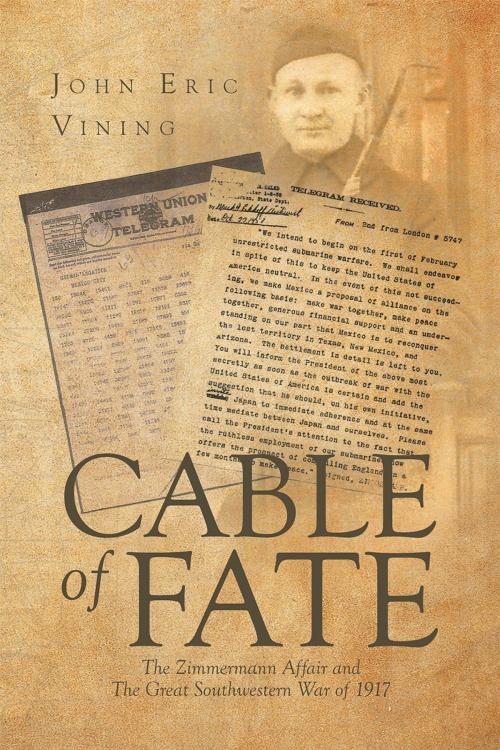 Cover of the book Cable of Fate: The Zimmermann Affair and The Great Southwestern War of 1917 by John Eric Vining, Page Publishing, Inc.