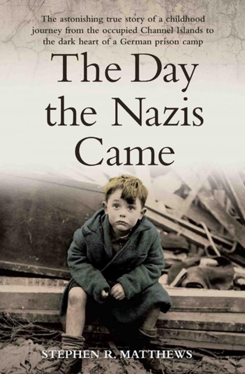 Cover of the book The Day the Nazis Came - The Astonishing True Story of a Childhood Journey from the Occupied Channel Islands to the Dark Heart of a German Prison Camp by Stephen Matthews, John Blake Publishing