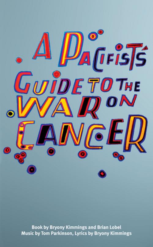 Cover of the book A Pacifist's Guide to the War on Cancer by Bryony  Kimmings, Brian Lobel, Oberon Books