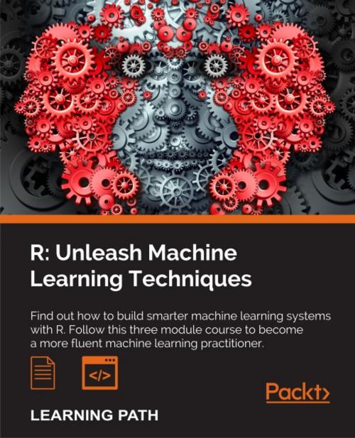 Cover of the book R: Unleash Machine Learning Techniques by Raghav Bali, Dipanjan Sarkar, Brett Lantz, Cory Lesmeister, Packt Publishing