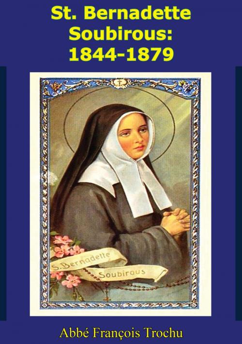 Cover of the book St. Bernadette Soubirous: 1844-1879 by Abbé François Trochu, Hauraki Publishing