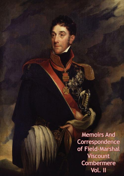 Cover of the book Memoirs And Correspondence of Field-Marshal Viscount Combermere Vol. II by Field Marshal Stapleton Cotton, Wagram Press
