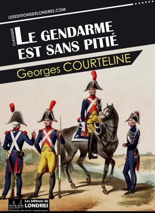 Cover of the book Le gendarme est sans pitié by Georges Courteline, Les Editions de Londres