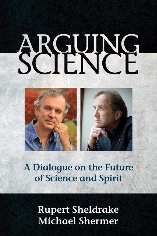 Cover of the book Arguing Science by Rupert Sheldrake, Michael Shermer, Monkfish Book Publishing