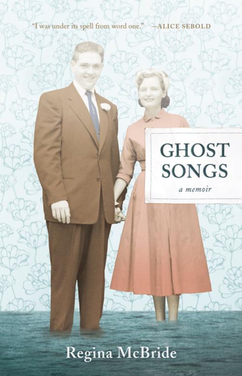 Cover of the book Ghost Songs: A Memoir by Regina McBride, Tin House Books