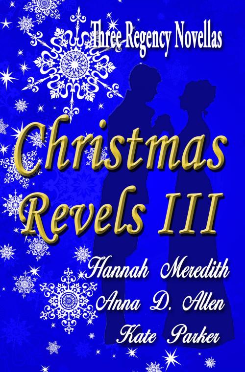 Cover of the book Christmas Revels III: Three Regency Novellas by Hannah Meredith, Hannah Meredith