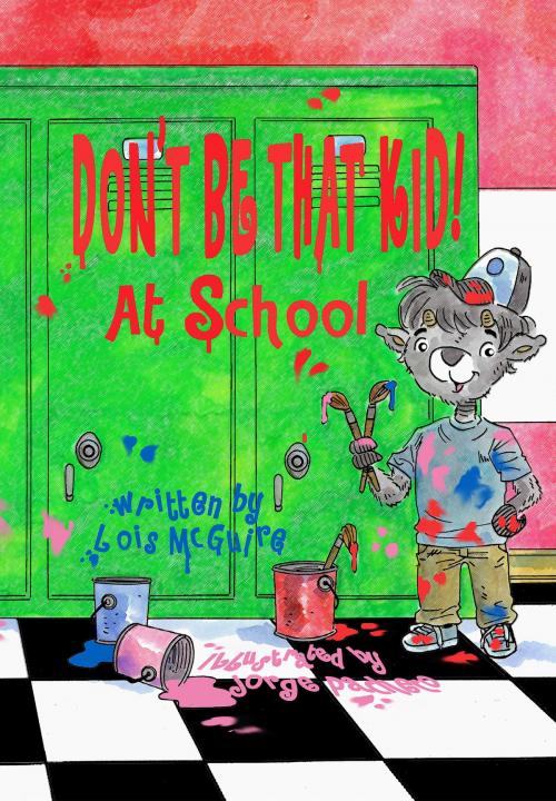 Cover of the book Don’t Be That KID! At School by Lois McGuire, Lois McGuire