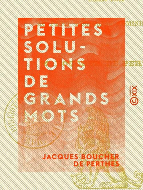 Cover of the book Petites solutions de grands mots by Jacques Boucher de Perthes, Collection XIX
