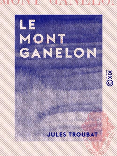 Cover of the book Le Mont Ganelon by Jules Troubat, Collection XIX