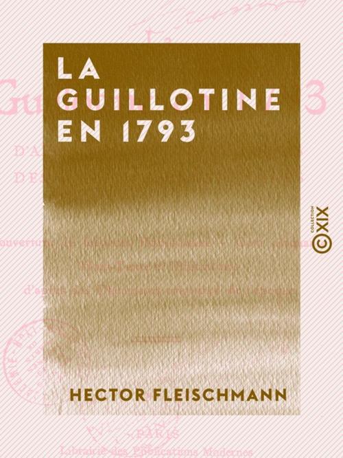 Cover of the book La Guillotine en 1793 - D'après des documents inédits des Archives nationales by Hector Fleischmann, Collection XIX